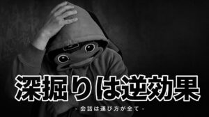 深掘りすれば好かれるは思い込み｜マチアプの正しい会話の運び方